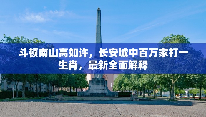 斗顿南山高如许,长安城中百万家打一生肖,最新全面解释 斗顿南山高如许,长安城中百万家打一生肖,最新全面解释