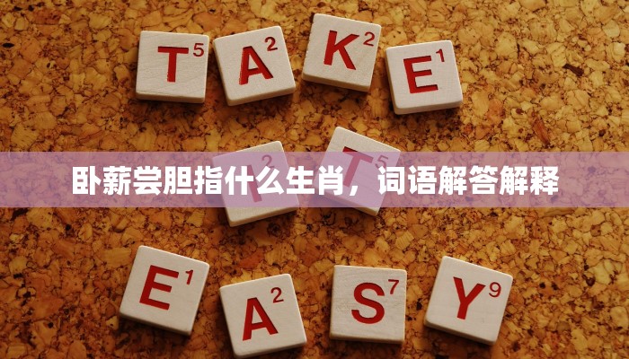 卧薪尝胆指什么生肖,词语解答解释 卧薪尝胆指什么生肖,词语解答解释