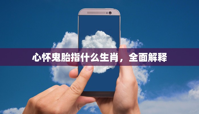 心怀鬼胎指什么生肖,全面解释 心怀鬼胎指什么生肖,全面解释