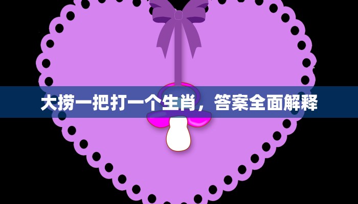 大捞一把打一个生肖,答案全面解释 大捞一把打一个生肖,答案全面解释