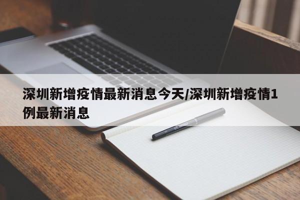 深圳新增疫情最新消息今天/深圳新增疫情1例最新消息