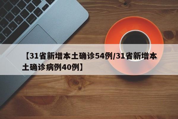 【31省新增本土确诊54例/31省新增本土确诊病例40例】