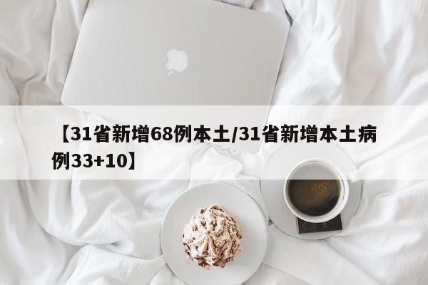 【31省新增68例本土/31省新增本土病例33+10】