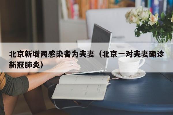 北京新增两感染者为夫妻(北京一对夫妻确诊新冠肺炎)