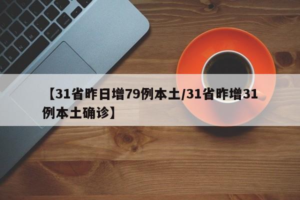 【31省昨日增79例本土/31省昨增31例本土确诊】
