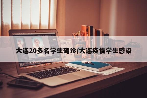 大连20多名学生确诊/大连疫情学生感染