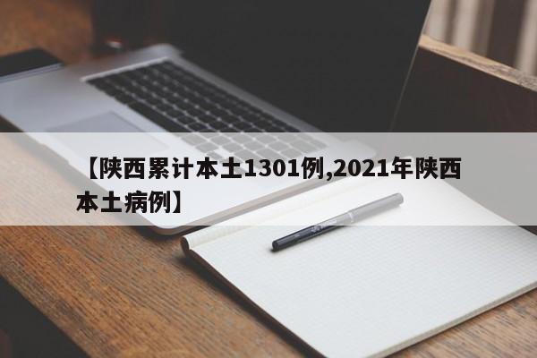 【陕西累计本土1301例,2021年陕西本土病例】