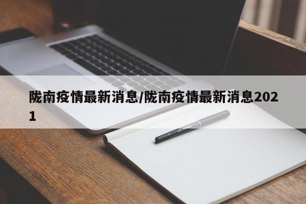 陇南疫情最新消息/陇南疫情最新消息2021