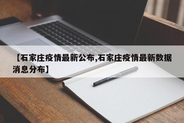 【石家庄疫情最新公布,石家庄疫情最新数据消息分布】