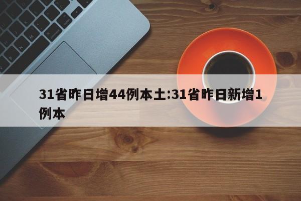 31省昨日增44例本土:31省昨日新增1例本