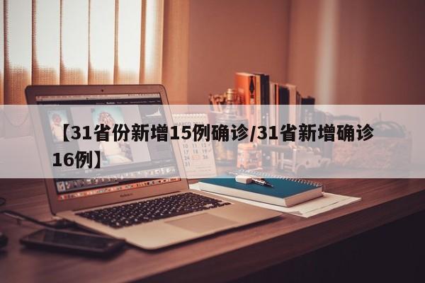 【31省份新增15例确诊/31省新增确诊16例】