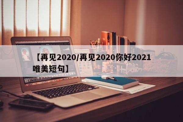 【再见2020/再见2020你好2021唯美短句】