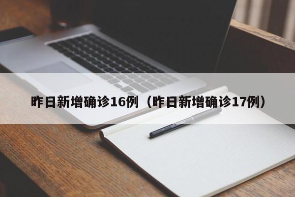 昨日新增确诊16例(昨日新增确诊17例)